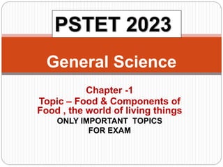 Chapter -1
Topic – Food & Components of
Food , the world of living things
ONLY IMPORTANT TOPICS
FOR EXAM
General Science
 