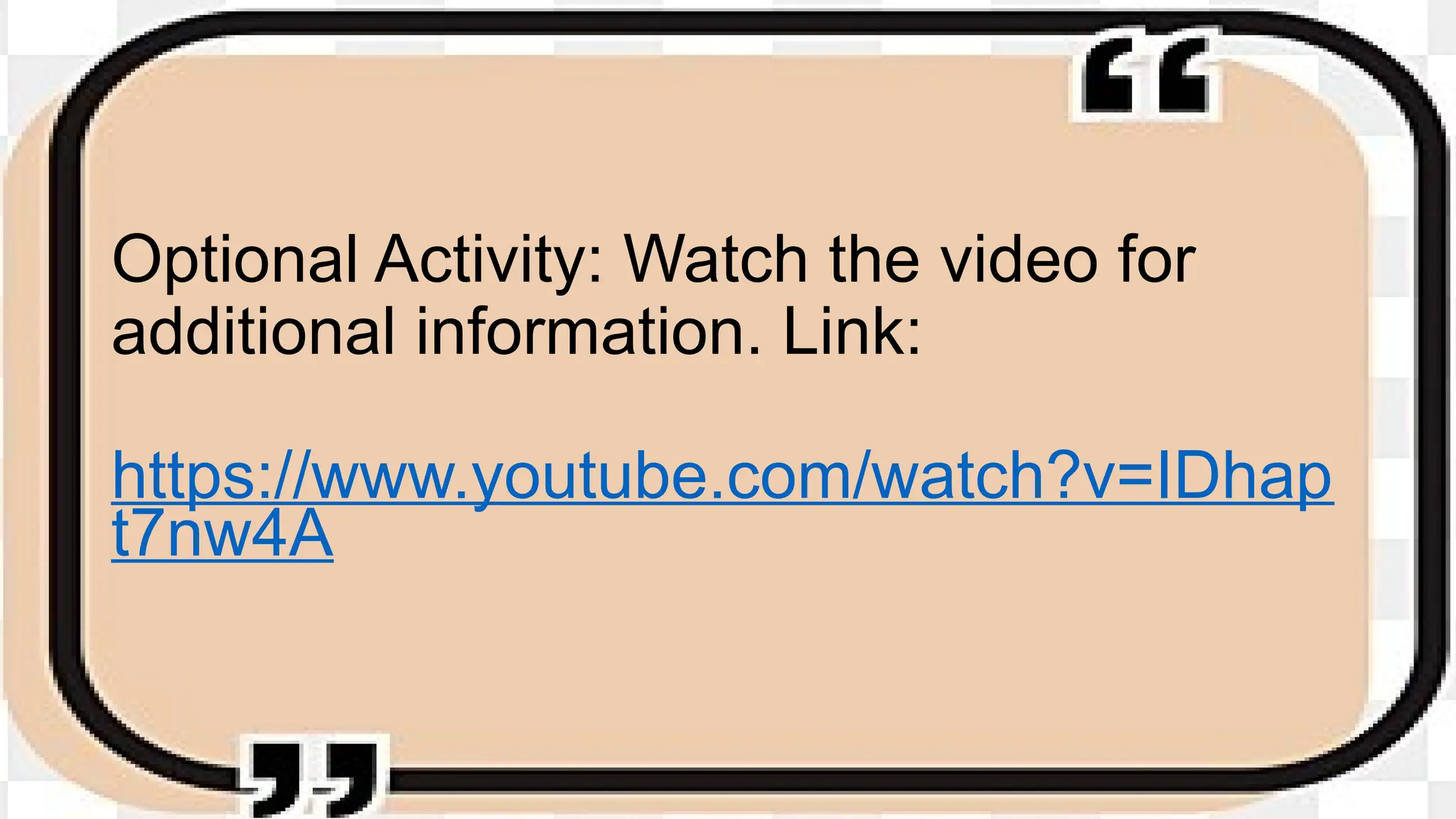 Optional Activity: Watch the video for
additional information. Link:
https://www.youtube.com/watch?v=IDhap
t7nw4A
 