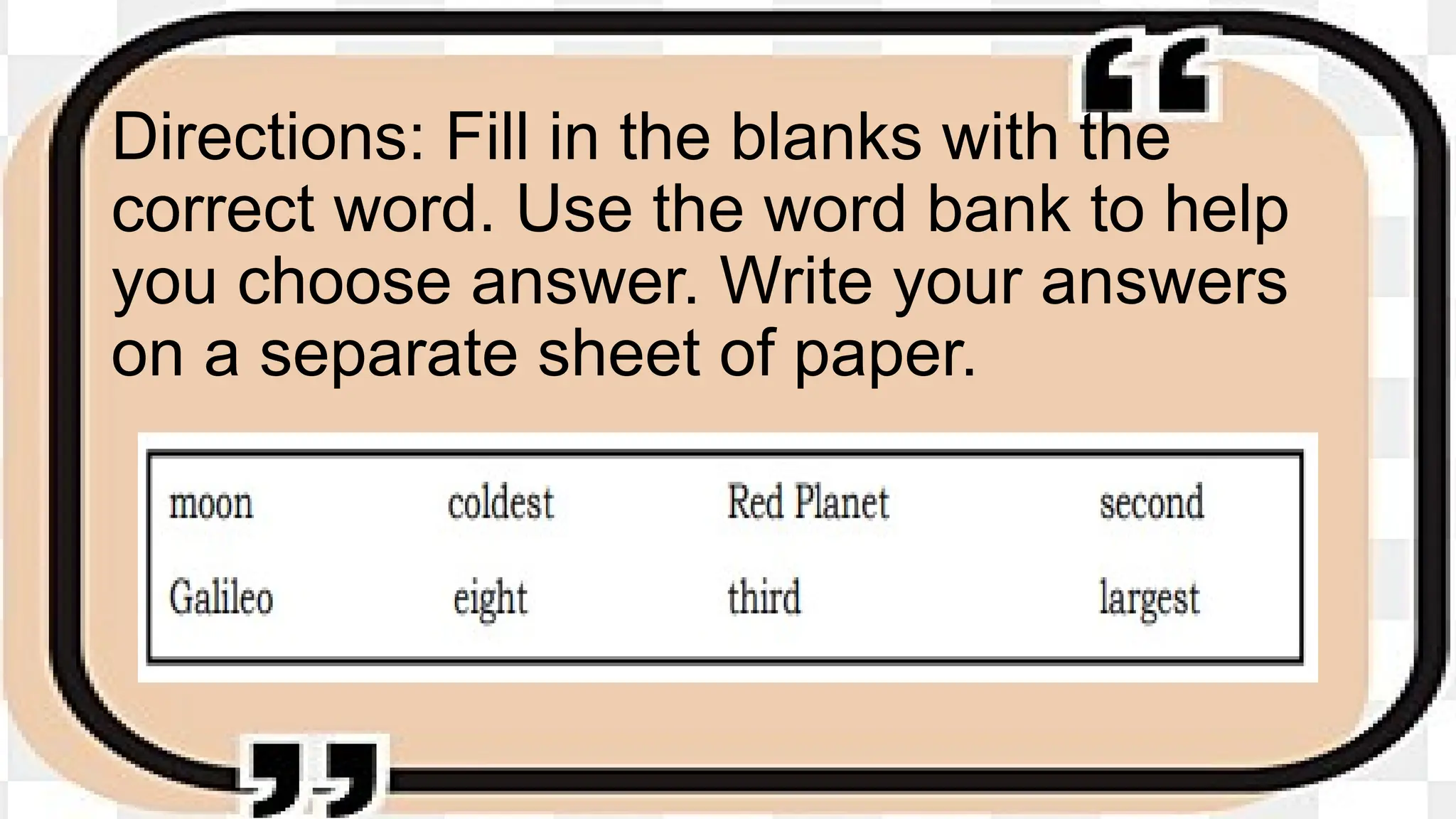Directions: Fill in the blanks with the
correct word. Use the word bank to help
you choose answer. Write your answers
on a separate sheet of paper.
 