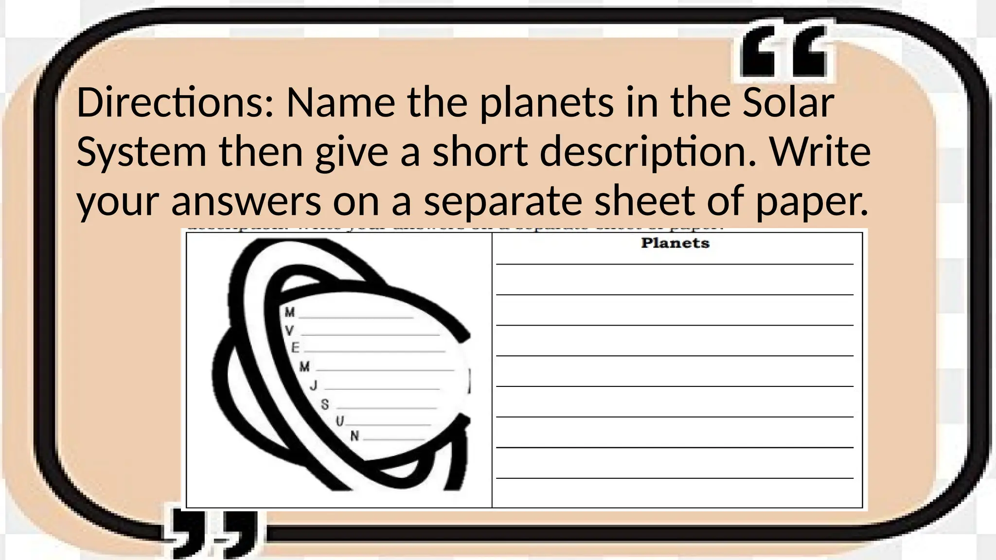 Directions: Name the planets in the Solar
System then give a short description. Write
your answers on a separate sheet of paper.
 