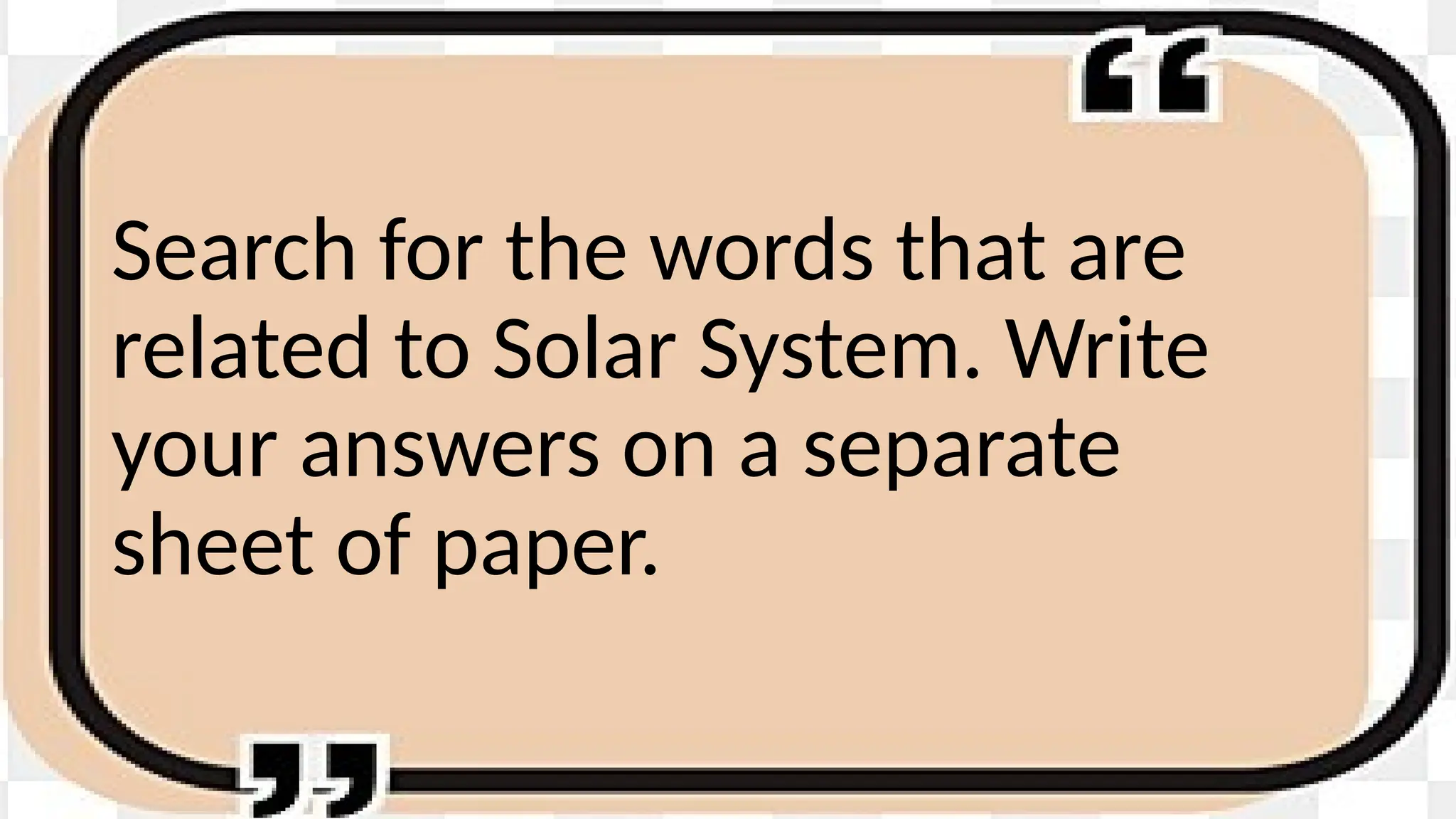 Search for the words that are
related to Solar System. Write
your answers on a separate
sheet of paper.
 