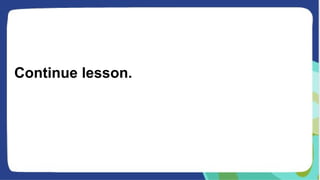 Continue lesson.
 
