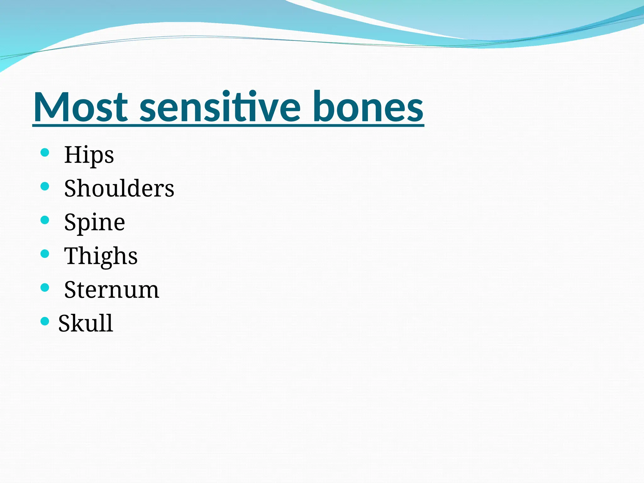 Most sensitive bones
 Hips
 Shoulders
 Spine
 Thighs
 Sternum
 Skull
 