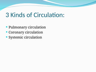 3 Kinds of Circulation:
 Pulmonary circulation
 Coronary circulation
 Systemic circulation
 