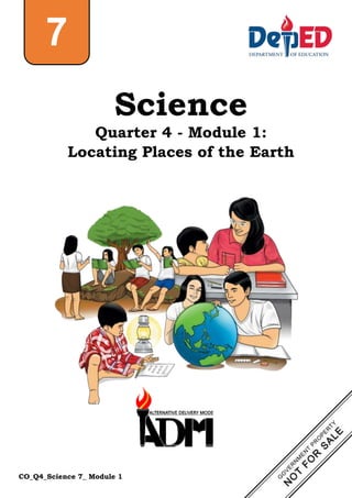 CO_Q4_Science 7_ Module 1
Science
Quarter 4 - Module 1:
Locating Places of the Earth
7
 
