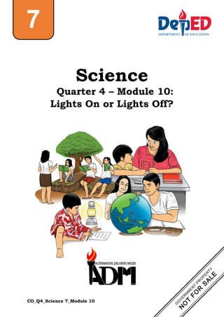 CO_Q4_Science 7_Module 10
Science
Quarter 4 – Module 10:
Lights On or Lights Off?
7
 