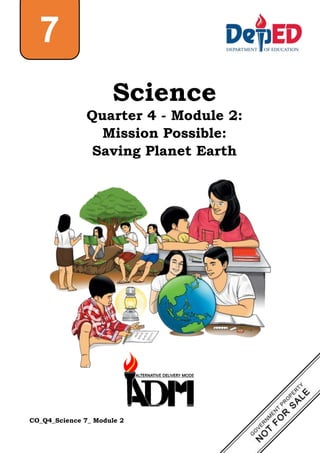 CO_Q4_Science 7_ Module 2
Science
Quarter 4 - Module 2:
Mission Possible:
Saving Planet Earth
7
 