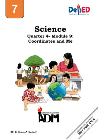CO_Q4_Science7_ Module9
Science
Quarter 4- Module 9:
Coordinates and Me
7
 