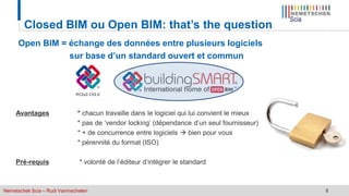 Nemetschek Scia – Rudi Vanmechelen 8
Closed BIM ou Open BIM: that’s the question
Open BIM = échange des données entre plusieurs logiciels
sur base d’un standard ouvert et commun
Avantages * chacun travaille dans le logiciel qui lui convient le mieux
* pas de ‘vendor locking’ (dépendance d’un seul fournisseur)
* + de concurrence entre logiciels  bien pour vous
* pérennité du format (ISO)
Pré-requis * volonté de l’éditeur d’intégrer le standard
 