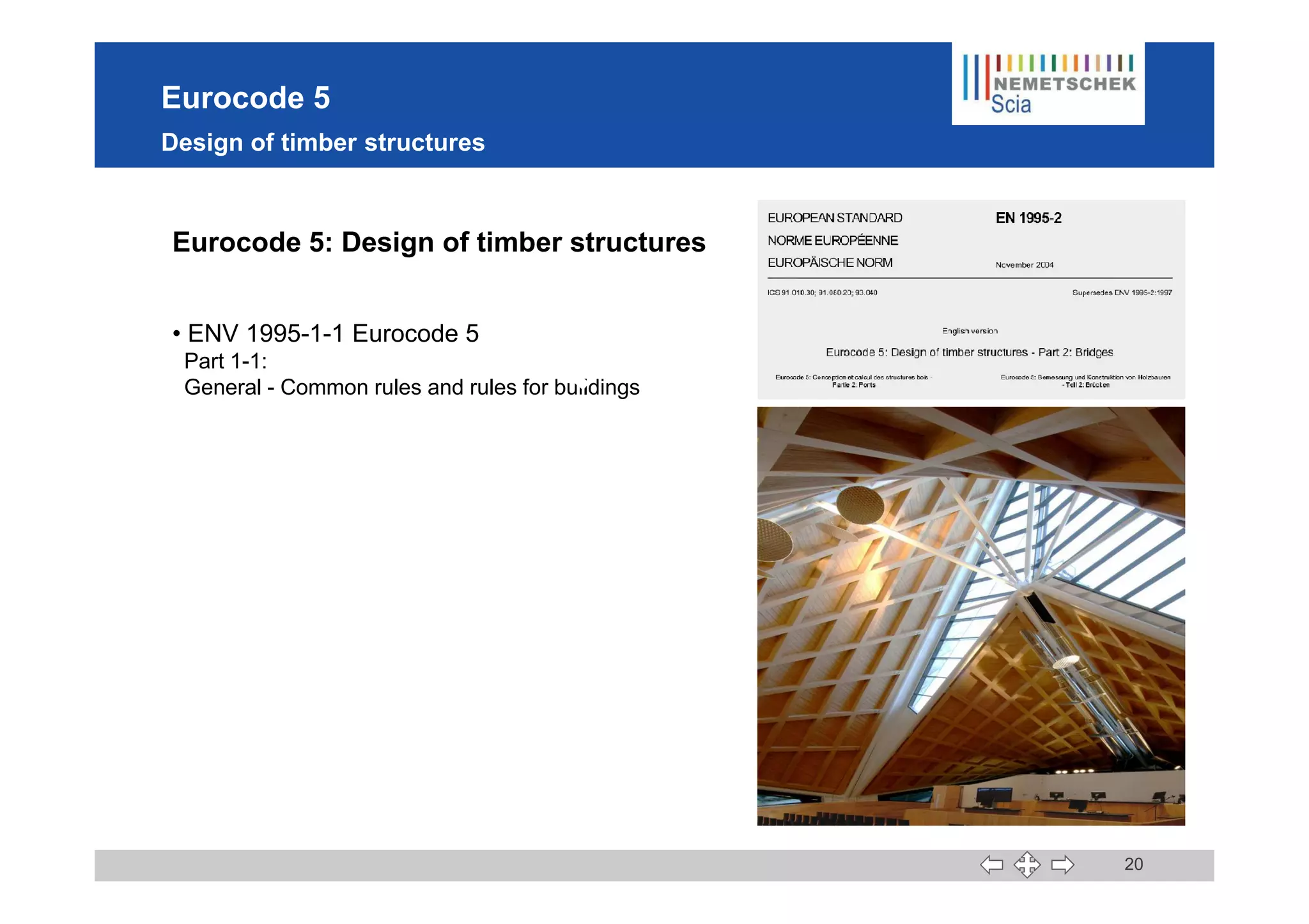Eurocode 5
Design of timber structures
Eurocode 5: Design of timber structures
• ENV 1995-1-1 Eurocode 5
Part 1-1:
General - Common rules and rules for buildings
20
 