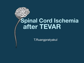 T.Ruangpratyakul
Spinal Cord Ischemia
after TEVAR
 