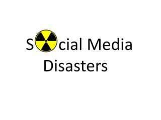 S     cial Media
    Disasters
 