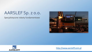AARSLEF Sp. z o.o.
Specjalistyczne roboty fundamentowe
http://www.aarsleff.com.pl
 