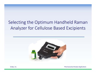 Selecting the Optimum Handheld Raman 
Analyzer for Cellulose Based Excipients

SciAps, Inc.

Pharmaceutical Analysis Applications

 