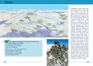 Valsesia

                                                                           La Valsesia, sormontata dalla grande
                                                                           mole del Monte Rosa, è scavata nelle
                                                                           aspre montagne ad est della Valle
                                                                           d’Aosta e ad ovest della grande valle
                                                                           glaciale occupata, al suo sbocco in pia-
                                                                           nura, dal lago d’Orta. Lungo la cresta
                                                                           del versante settentrionale del Rosa, che
                                                                           la separa dalla Valle Anzasca e dalla
                                                                           Valstrona, si aprono le valli del
                                                                           Sermenza e del Mastallone, nelle cui
                                                                           parti superiori si trovano gli splendidi
                                                                           centri di villeggiatura di Rima S.
                                                                           Giuseppe, Carcoforo, Fobello, Cervatto
                                                                           e Rimella. Sulla cresta orografica sud
                                                                           occidentale, confinante con la Valle di
                                                                           Gressoney ed il Biellese, scendono, da
                                                                           nord verso sud, le Valli di Otro, Vogna,
                                                                           Artogna e Gronda. Varallo Sesia è il
                                                                           principale centro della valle, noto per i
                                                                           suoi complessi religiosi, primo fra tutti il
                                                                           santuario del Sacro Monte che domina
                                                                           la cittadina. A poca distanza si trovano
             A.T.L. Agenzia di Accoglienza e Promozione Turistica Locale   importanti centri industriali e commer-
             della Valsesia e del Vercellese                               ciali noti in tutto il mondo per le azien-
     C.so Roma 38 - 13019 Varallo (VC)                                     de tessili produttrici del più pregiato
     Tel. 0163 564404 fax 0163 53091                                       cashmere. Il turismo in Valsesia, fonda-
     e-mail: atlvarallo@libero.it                                          to sulle incomparabili bellezze paesaggi-
     Piazza Grober 1 - 13021 Alagna Valsesia (VC)                          stiche della valle, offre infinite attrattive
     Tel. 0163 922988 fax 0163 91202                                       ed opportunità per gli amanti della
     Viale Garibaldi 90 - 13100 Vercelli                                   montagna, sportivi e non. La Valsesia ha
     Tel. 0161 58002 fax 0161 257899                                       conservato i suoi tratti più autentici,
     www.turismovalsesiavercelli.it                                        dove la natura si fonde nell’arte e nelle
                                                                           tradizioni che traggono le loro radici
                                                                           nell’antichità più ricca e suggestiva.


66                                                                                                                   67
 