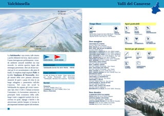Valchiusella                                                                                                                                                       Valli del Canavese




                                                                                                           Tempo libero                                                      Sport praticabili



                                                                                                            BIRRERIE                                         SALA            SCI         SCI DI             PISTE
                                                                                                            PUB                                              GIOCHI          ALPINO      FONDO              PATTINAGGIO
                                                                                                            Birreria Monte Gregorio Tel. 0125 74358 (Brosso) (Traversella)               (10 Km di piste)
                                                                                                            Birreria Americano Tel. 0125 780175 (Rueglio)
                                                                                                            Maps Bar Tel 0125 74313 (Vico C.se - fraz. Drusacco)



                                                                                                           Dove mangiare                                                     SCI         SCI                CASCATE
                                                                                                           TRATTORIA ËL FURNEL                                               ALPINISMO   FUORIPISTA         DI GHIACCIO
                                                                                                           Tel. 0125 78453 (Alice Superiore)
                                                                                                           RIST. ITALIA Tel. 0125 795233 (Brosso)
                                                                                                           RIST. PIZZ. THE BLACK SCORPION
                                                                                                           Tel. 0125 795026 (Brosso)
                                                                                                                                                                             Servizi per gli sciatori
                                                                                                           TRATTORIA IL CAMINETTO Tel. 0125 789053 (Issiglio)
                                                                                                           TRATTORIA LA FONTANA Tel. 0125 789031 (Lugnacco)
                                                                                                           TRATTORIA RAMO VERDE Tel. 0125 74339 (Meugliano)
La Valchiusella è una stretta valle situata                                                                RIST. L’INCONTRO Tel. 0125 74594 (Meugliano - Reg. Lago)
a pochi chilometri da Ivrea. Qui la natura e        2                 4                                    RIST. AMERICANO Tel. 0125 780175 (Rueglio)                        NOLEGGIO       SCUOLA           SOCCORSO
                                                                                                           TRATTORIA DA ANITA Tel. 0125 74331 (Trausella)                    SCI            SCI              ALPINO
l’uomo interagiscono perfettamente, crean-          PISTE FACILI      PISTE MEDIE                          RIST. MINIERE Tel. 0125 749005 (Traversella)
                                                                                                           TRATTORIA CROCE ROSSA
do ambienti naturali modellati ma mai                                                                      Tel. 0125 749122 (Traversella)
stravolti. Le attività sportive legate alla         Informazioni                                           RIST. CAMPING CHIARA
                                                                                                           Tel. 0125 749054 (Traversella - fraz. Chiara)                     GUIDE           ASSISTENZA
montagna presentano, oltre ad alcuni trac-          Valchiusella Servizi Tel. 0125 795243 - 749126         RIST. TRATTORIA DEL PONTE                                         ALPINE          NIVOMET.
                                                                                                           Tel. 0125 749124 (Traversella - fraz. Fondo)
ciati per lo sci escursionismo e alla pista di                                                             RIST. CENTRO Tel. 0125 74348 (Vico C.se)
fondo, il complesso degli impianti Palit, in                                                               RIST. CORONA GROSSA Tel. 0125 794100 (Vico C.se)
                                                    Come arrivare                                          RISTORANTE MAPS
località Vaudanza di Traversella, dove              In auto: da Torino A5 Torino - Aosta, uscita Ivrea     Tel. 0125 74313 (Vico C.se - fraz. Drusacco)
                                                    per    Strada     Provinciale   565,     deviazione    TRATTORIA LA TAVERNETTA
gli amanti della neve possono alternare                                                                    Tel. 0125 749089 (Vico C.se - fraz. Inverso)
                                                    “Valchiusella” direzione Vico Canavese - Traversella
momenti di sport e pause di relax in un                                                                    TRATTORIA ‘L MULIN
                                                                                                           Tel. 0125 749033 (Vico C.se - fraz. Inverso)
luogo soleggiato e panoramico sull’alto             Servizi                                                AGRITURISMO IL TIGLIO DI PAN
                                                                                                           Tel. 0125 789702 (Vidracco)
Canavese. Nel corso dei secoli la                                                                          TRATT. PIZZ. ANTICA VAL DI KY
                                                    Farmacia:
Valchiusella ha segnato gli eventi canave-          Tel. 0125 795805 (Vico C.se)                           Tel. 0125 791125 (Vidracco)
                                                                                                           RISTORANTE LA SELVA Tel. 0125 76291 (Vistrorio)
sani. Qui, dove i Celti e i Salassi avviarono       Carabinieri: Tel. 0125 795801 (Vico C.se)
                                                    Banca e Bancomat
l’estrazione e la lavorazione mineraria, la                                                                Dove dormire
principale fonte economica della valle,                                                                    ALBERGHI/AFFITTACAMERE:
                                                                                                           ITALIA ★★★ Tel. 0125 795233 (Brosso)
lungo i tanti e suggestivi sentieri che si rin-                                                            AFFITTACAMERE L’INCONTRO
corrono tra prati, alpeggi e boschi e che                                                                  Tel. 0125 74594 (Meugliano - Regione Lago)
                                                                                                           AFFITTACAMERE PALVER Tel. 349 1260732 (Trausella)
attraversano antiche borgate si trovano le                                                                 MINIERE ★★★ Tel. 0125 749005 (Traversella)
più importanti incisioni rupestri del territorio.                                                          CENTRO ★★ Tel. 0125 74348 (Vico C.se)


108
 