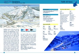 claviere
                                       Sestriere                                                                                                           Valle di Susa
                   sansicario
             montgenèvre
     sauze d’oulx
                                       Sito olimpico Torino 2006




                                                                                                   Informazioni                                         Servizi per gli sciatori
                                                                                                   Sestriere IAT Tel. 0122 755444 - Fax 0122 755171
                                                                                                   e-mail: sestriere@montagnedoc.it
                                                                                                   www.montagnedoc.it
                                                                                                   www.vialattea.it                                     NOLEGGIO                                SCUOLA
                                                                                                                                                        SCI                                     SCI
                                                                                                   Come arrivare                                        Centro Sci di Fondo Tel. 0122 755016    Scuola Sci Extreme
                                                                                                                                                        Centro sci Sestriere Tel. 0122 755366   Tel. 0122 76214
                                                                                                   Distanze dagli aeroporti                             Gimmy Fornara Tel. 0122 77597           Scuola Sci Sestriere
                                                                                                   Milano: 200 Km,                                      Marcellin Sport Tel. 0122 76049         Tel. 0122 77060 - 77249
                                                                                                   Torino Caselle: 105 Km                               Ski Golf Tel. 0122 755186               Scuola Sci Borgata
                                                                                                   Principali vie di comunicazione                      Surf shoppe Tel. 0122 754004            Tel. 0122 77497
                                                                                                   In treno: Linea Torino - Modane                      Yaya noleggio Tel. 339 5331319          Scuola Sci Olimpionica
                                                                                                   In autobus: da Torino a Oulx                         Ski Man Tel. 0122 755458                Tel. 0122 76116
                                                                                                   In auto: - Autostrada A32 uscita Cesana              Snow Limits Tel. 0122 77163             Free White
                                                                                                            - Strada Statale N°23                       Race & Go Tel. 0122 754002              Tel. 347 1410544
                                                                                                            - Strada Statale N°24                       Da Nonna Adelina Tel. 0122 755301
                                                                                                                                                        Ada Sport Tel. 0122 77247
                                                                                                                                                        Archimede
                                                                                                                                                        Il Barachin
                                                                                                   Sport praticabili                                    Ski House
                                                                                                                                                                                                SOCCORSO
                                                                                                                                                                                                PISTE
                                                                                                                                                                                                Tel. 0122 799411

                                                                                                                                                        GUIDE
                                                                                                   SCI                   SCI DI            SCI
                                                                                                                                                        ALPINE
Sestriere, situata a 2035 metri sul colle                                                          ALPINO                FONDO             FUORIPISTA   Giancarlo Favro
                                                        9            23           14                                     (9 Km di piste)                Tel. 335 6601940
omonimo che si affaccia sulla Val
                                                        PISTE FACILI PISTE MEDIE PISTE DIFFICILI
Chisone e sulla Valle di Susa, è stata la
prima stazione sciistica moderna italia-
                                                                                                   SCI                   SCI IN            SNOW
na. Nata nel 1937 su impulso della                     per mettere alla prova le proprie           ALPINISMO             NOTTURNA          PARK
famiglia Agnelli, Sestriere oggi offre agli            capacità, scendendo in tutta sicurezza
appassionati della neve ogni opportu-                  sui tracciati che saranno teatro delle
nità di divertimento. Centro del com-                  gare dei Giochi Olimpici di Torino 2006.    PISTE
prensorio della Via Lattea, questa loca-               A questo si aggiunge una pista di patti-    PATTINAGGIO
                                                                                                   Stadio del Ghiaccio
lità nota in tutto il mondo propone agli               naggio su ghiaccio, tutte caratteristiche   Tel. 335 5425792
sciatori 146 piste diverse servite da 92               che rendono Sestriere la regina incon-
impianti di risalita, 400 Km di piste, 80              trastata delle montagne piemontesi.
Km dei quali innevate artificialmente da               Le piste di Sestriere famose nel mondo:
950 cannoni, la possibilità di collega-                Kandahar Banchetta - Giovanni Nasi
mento con altre 5 stazioni e di sciare in              (discesa libera)
notturna alla luce dei riflettori. Dalle               Sises - Cit Roc (slalom gigante)
piste più semplici ai fuoripista più impe-             Giovanni Alberto Agnelli (slalom spe-
gnativi, dallo sci alpinismo allo sci di               ciale in notturna).
fondo, qui ognuno trova il terreno ideale

12                                                                                                                                                                                                                 13
 