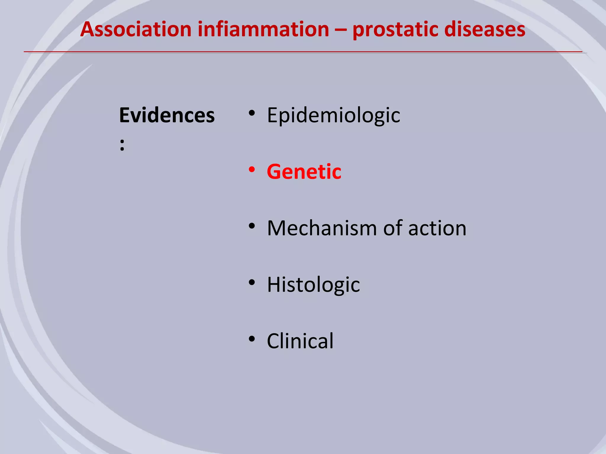 Association infiammation – prostatic diseases


   Evidences    • Epidemiologic
   :
                • Genetic

                • Mechanism of action

                • Histologic

                • Clinical
 