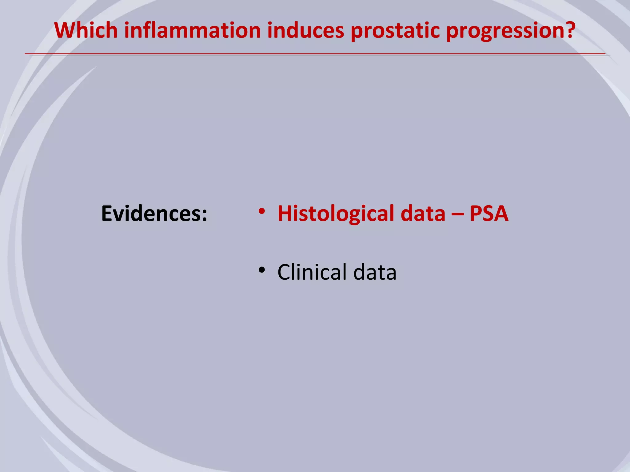 Which inflammation induces prostatic progression?




    Evidences:     • Histological data – PSA

                   • Clinical data
 
