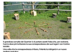 Il grandioso compito dei Guerrieri è di portare avanti l'idea che, per evolversi, l'uomo deve prima liberare la sua consapevolezza dai suoi legami con l'ordine sociale.  Una volta che la consapevolezza è libera, l'intento la ridirigerà in un nuovo sentiero evolutivo. 