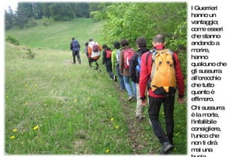 I Guerrieri hanno un vantaggio; come esseri che stanno andando a morire, hanno qualcuno che gli sussurra all'orecchio che tutto quanto è effimero.  Chi sussurra è la morte, l'infallibile consigliere, l'unico che non ti dirà mai una bugia. 