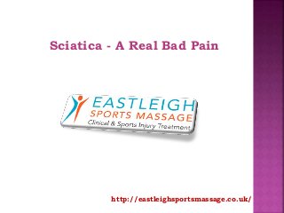 Sciatica - A Real Bad Pain
http://eastleighsportsmassage.co.uk/
 