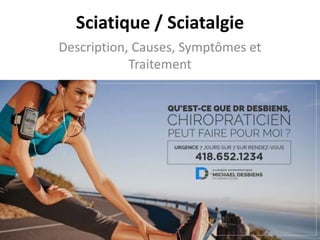 Sciatique / Sciatalgie
Description, Causes, Symptômes et
Traitement
 