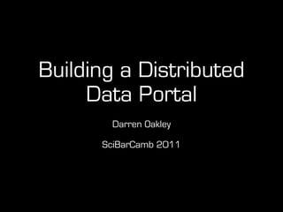 Building a Distributed
     Data Portal
       Darren Oakley

      SciBarCamb 2011
 
