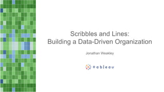 Scribbles and Lines:
Building a Data-Driven Organization
Jonathan Weakley
 