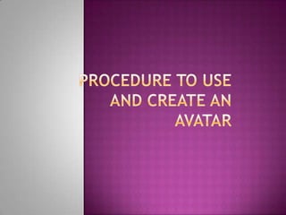 Procedure to use and create an avatar