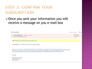 Step 3. confirm your subscription Once you sent your information you will receive a message on you e-mail box