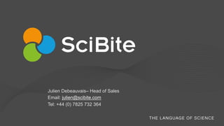 Julien Debeauvais– Head of Sales
Email: julien@scibite.com
Tel: +44 (0) 7825 732 364
 
