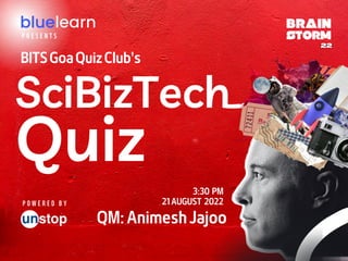 SciBizTech
Quiz
3:30 PM
QM: Animesh Jajoo
BITS Goa Quiz Club's
21 AUGUST 2022
P O W E R E D B Y
P R E S E N T S
BRAIN
STORM
 