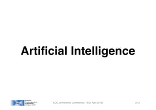 Artificial Intelligence
SCIC Universities Conference (19/20 April 2018) 2/12
 