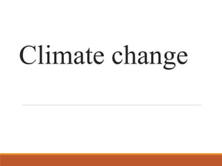 Climate change
 