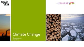 Climate Change
By:
Anastasiya Vakarchuk
Beatriz Sousa
Gonçalo Cunha
 