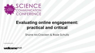 Evaluating online engagement:
practical and critical
Shane McCracken & Rosie Schultz
 