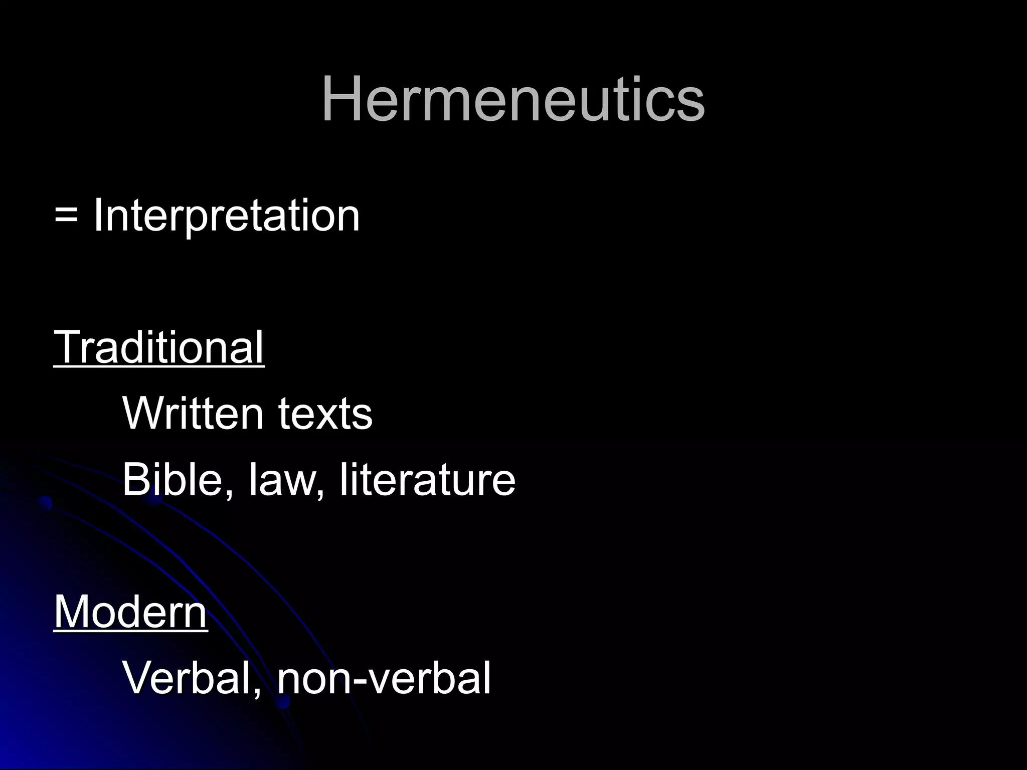 HermeneuticsHermeneutics
= Interpretation= Interpretation
TraditionalTraditional
Written textsWritten texts
Bible, law, literatureBible, law, literature
ModernModern
Verbal, non-verbalVerbal, non-verbal
 