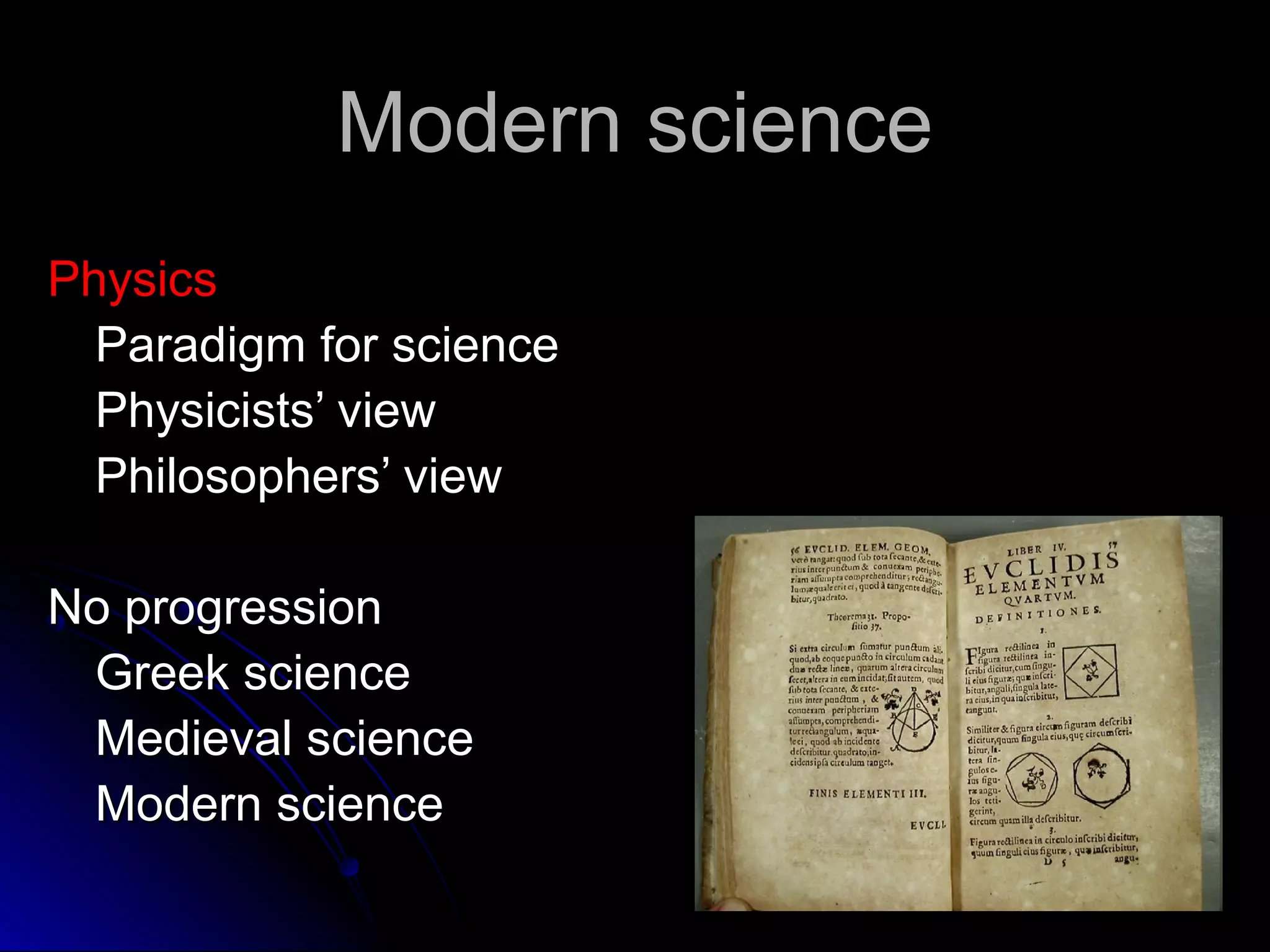 Modern scienceModern science
PhysicsPhysics
Paradigm for scienceParadigm for science
Physicists’ viewPhysicists’ view
Philosophers’ viewPhilosophers’ view
No progressionNo progression
Greek scienceGreek science
Medieval scienceMedieval science
Modern scienceModern science
 