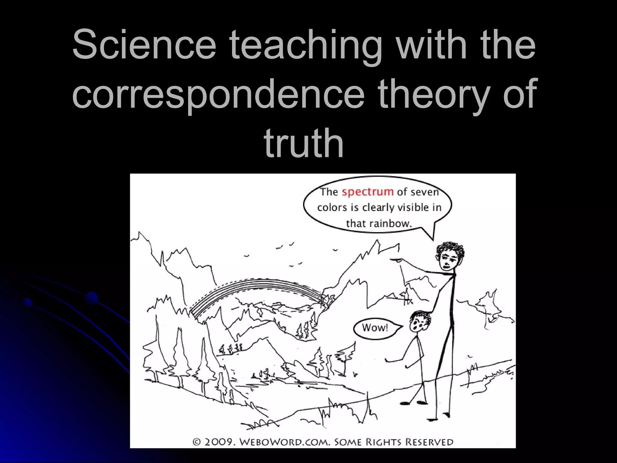Science teaching with theScience teaching with the
correspondence theory ofcorrespondence theory of
truthtruth
 