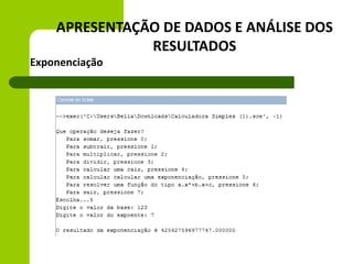 APRESENTAÇÃO DE DADOS E ANÁLISE DOS
RESULTADOS
Exponenciação
 