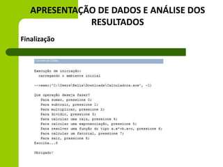 APRESENTAÇÃO DE DADOS E ANÁLISE DOS
RESULTADOS
Finalização
 