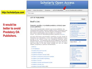 http://scholarlyoa.com
It would be
better to avoid
Predatory OA
Publishers.
 