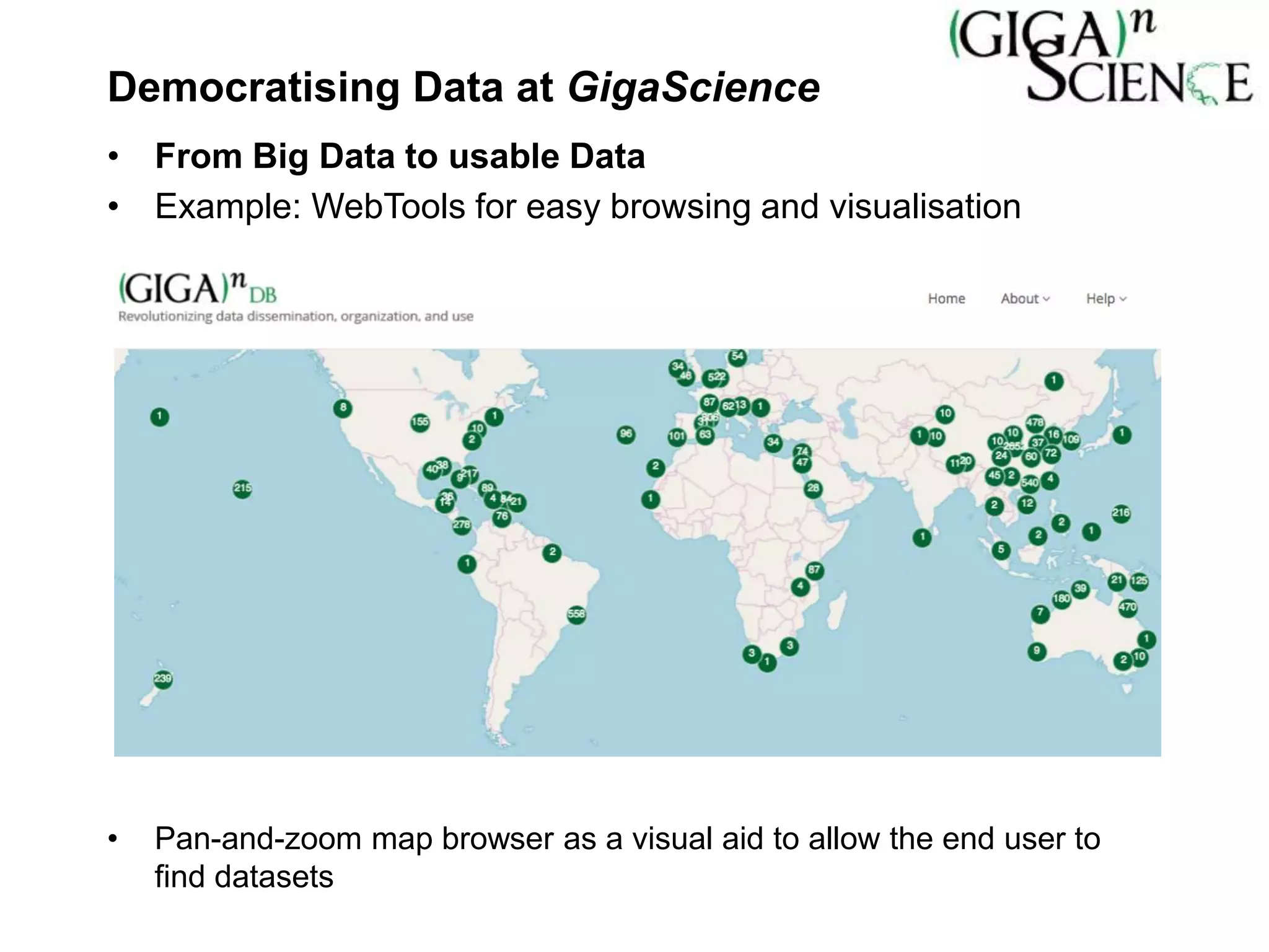 Democratising Data at GigaScience
• From Big Data to usable Data
• Example: WebTools for easy browsing and visualisation
• Pan-and-zoom map browser as a visual aid to allow the end user to
find datasets
 