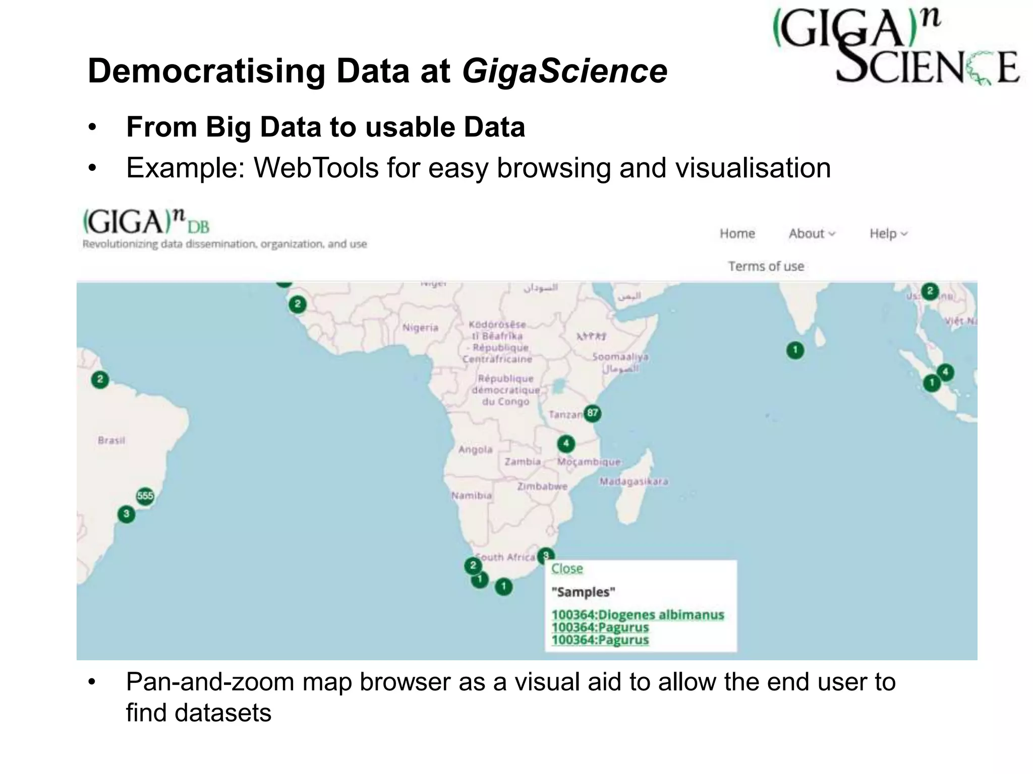 • Pan-and-zoom map browser as a visual aid to allow the end user to
find datasets
Democratising Data at GigaScience
• From Big Data to usable Data
• Example: WebTools for easy browsing and visualisation
 