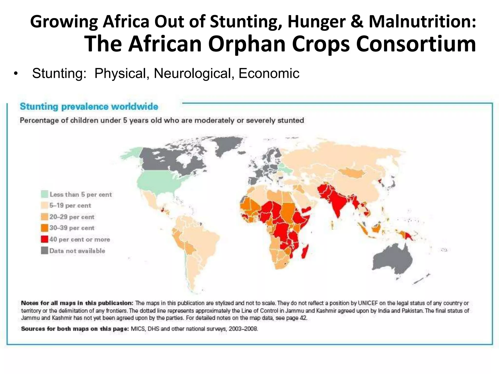 • Stunting: Physical, Neurological, Economic
Growing Africa Out of Stunting, Hunger & Malnutrition:
The African Orphan Crops Consortium
 