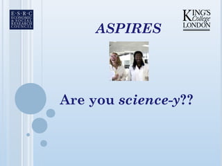 ASPIRES
Are you science-y??
 