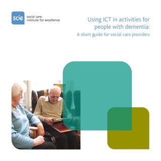 Using ICT in activities for
       people with dementia:
A short guide for social care providers
 