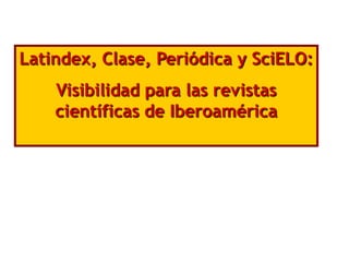 Latindex, Clase, Periódica y SciELO:
    Visibilidad para las revistas
    científicas de Iberoamérica
 