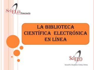La biblioteca
científica Electrónica
        EN LÍNEA
 
